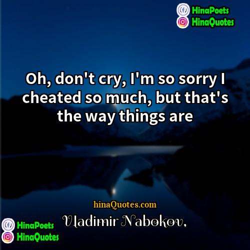 Vladimir Nabokov Quotes | Oh, don't cry, I'm so sorry I